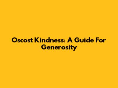 Oscost Kindness: A Guide For Generosity