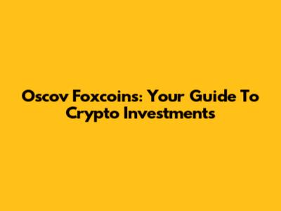 Oscov Foxcoins: Your Guide To Crypto Investments