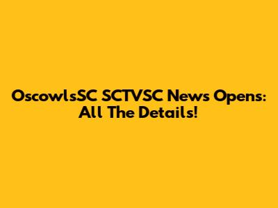 OscowlsSC SCTVSC News Opens: All The Details!