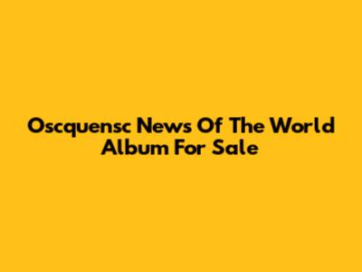 Oscquensc News Of The World Album For Sale
