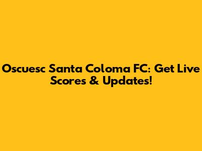 Oscuesc Santa Coloma FC: Get Live Scores & Updates!