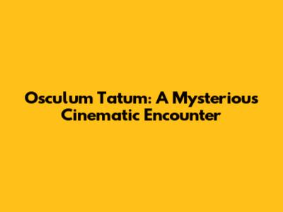 Osculum Tatum: A Mysterious Cinematic Encounter