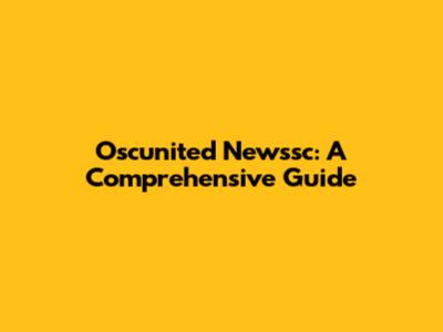 Oscunited Newssc: A Comprehensive Guide