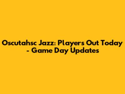 Oscutahsc Jazz: Players Out Today - Game Day Updates