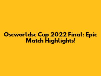 Oscworldsc Cup 2022 Final: Epic Match Highlights!