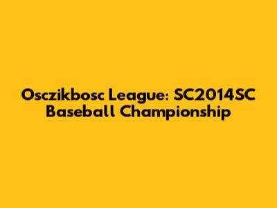 Osczikbosc League: SC2014SC Baseball Championship