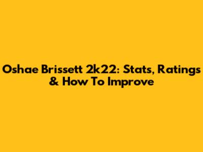 Oshae Brissett 2k22: Stats, Ratings & How To Improve