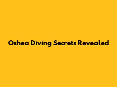 Oshea Diving Secrets Revealed