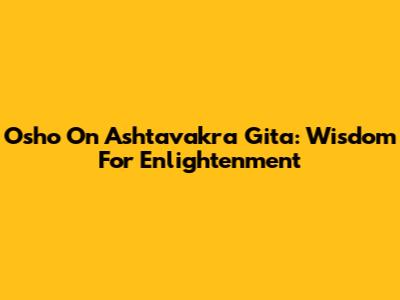 Osho On Ashtavakra Gita: Wisdom For Enlightenment
