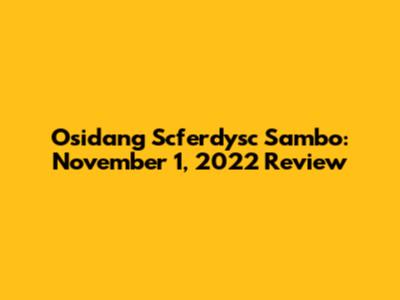 Osidang Scferdysc Sambo: November 1, 2022 Review