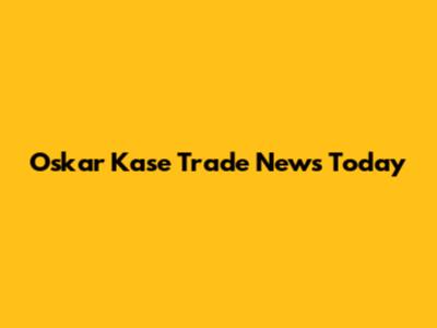 Oskar Kase Trade News Today