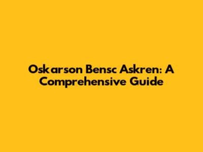 Oskarson Bensc Askren: A Comprehensive Guide