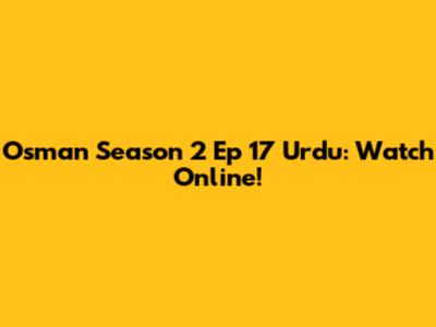 Osman Season 2 Ep 17 Urdu: Watch Online!