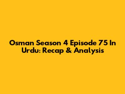 Osman Season 4 Episode 75 In Urdu: Recap & Analysis