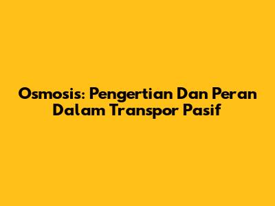 Osmosis: Pengertian Dan Peran Dalam Transpor Pasif