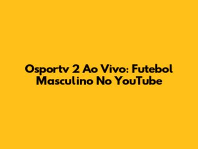 Osportv 2 Ao Vivo: Futebol Masculino No YouTube