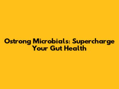 Ostrong Microbials: Supercharge Your Gut Health