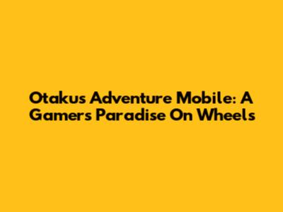 Otaku's Adventure Mobile: A Gamer's Paradise On Wheels