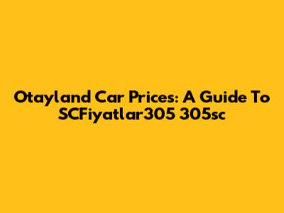 Otayland Car Prices: A Guide To SCFiyatlar305 305sc