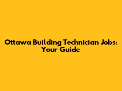 Ottawa Building Technician Jobs: Your Guide