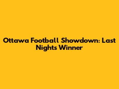 Ottawa Football Showdown: Last Night's Winner