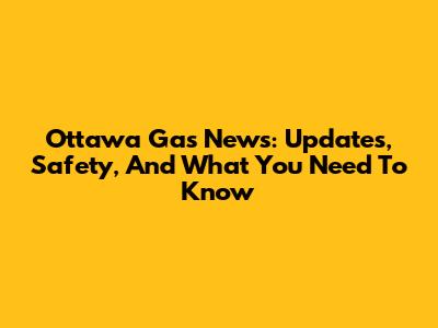 Ottawa Gas News: Updates, Safety, And What You Need To Know