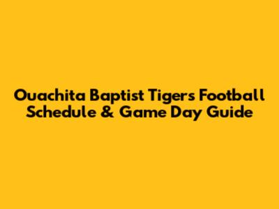 Ouachita Baptist Tigers Football Schedule & Game Day Guide