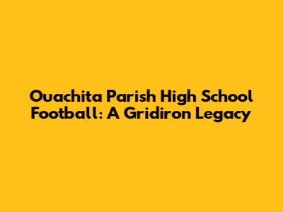 Ouachita Parish High School Football: A Gridiron Legacy