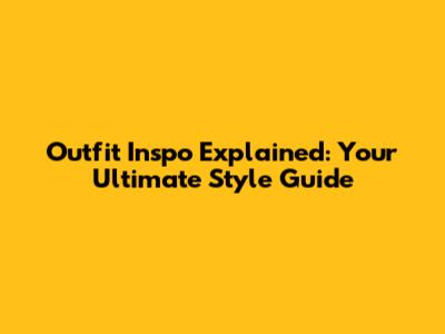 Outfit Inspo Explained: Your Ultimate Style Guide
