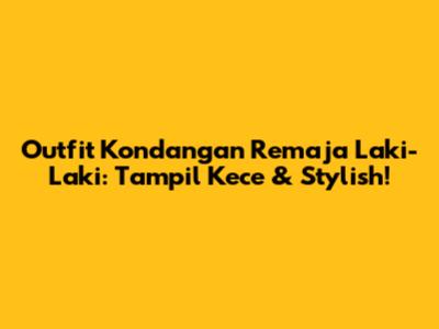 Outfit Kondangan Remaja Laki-Laki: Tampil Kece & Stylish!