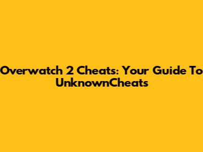 Overwatch 2 Cheats: Your Guide To UnknownCheats