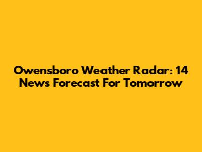 Owensboro Weather Radar: 14 News Forecast For Tomorrow
