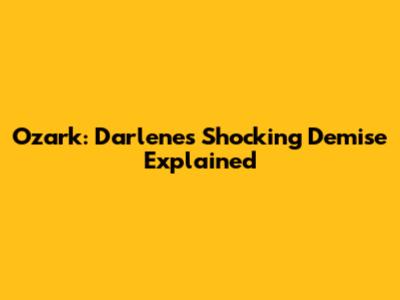 Ozark: Darlene's Shocking Demise Explained