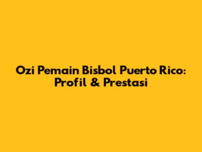 Ozi Pemain Bisbol Puerto Rico: Profil & Prestasi