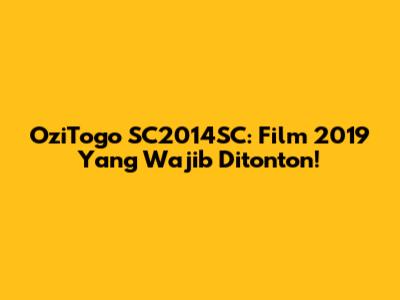 OziTogo SC2014SC: Film 2019 Yang Wajib Ditonton!