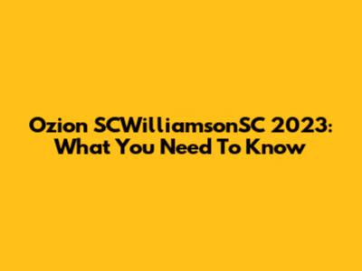 Ozion SCWilliamsonSC 2023: What You Need To Know