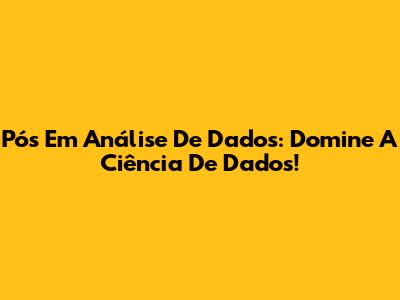 Pós Em Análise De Dados: Domine A Ciência De Dados!
