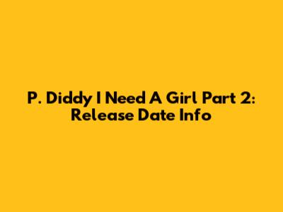 P. Diddy "I Need A Girl Part 2": Release Date Info
