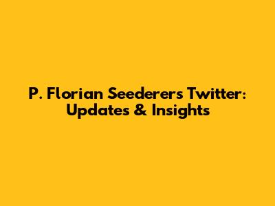 P. Florian Seederer's Twitter: Updates & Insights