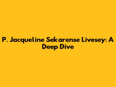 P. Jacqueline Sekarense Livesey: A Deep Dive