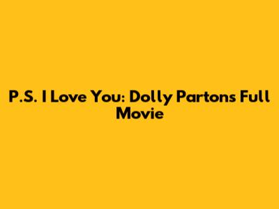 P.S. I Love You: Dolly Parton's Full Movie