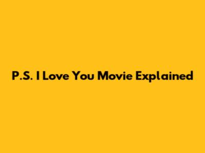 P.S. I Love You Movie Explained