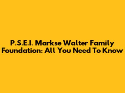 P.S.E.I. Markse Walter Family Foundation: All You Need To Know