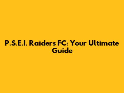 P.S.E.I. Raiders FC: Your Ultimate Guide