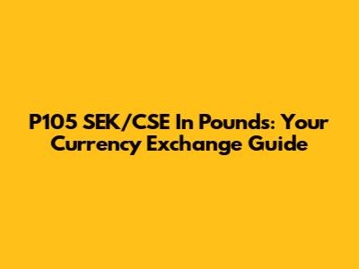 P105 SEK/CSE In Pounds: Your Currency Exchange Guide