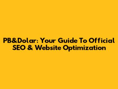 PB&Dolar: Your Guide To Official SEO & Website Optimization