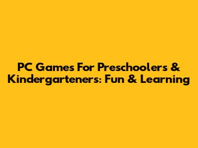 PC Games For Preschoolers & Kindergarteners: Fun & Learning