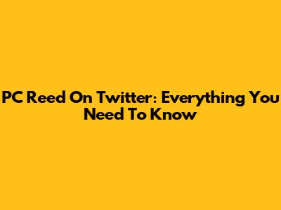 PC Reed On Twitter: Everything You Need To Know