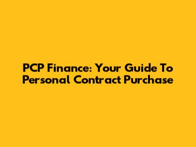 PCP Finance: Your Guide To Personal Contract Purchase