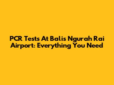 PCR Tests At Bali's Ngurah Rai Airport: Everything You Need